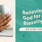 What You Need to Know When Believing God for a Blessing