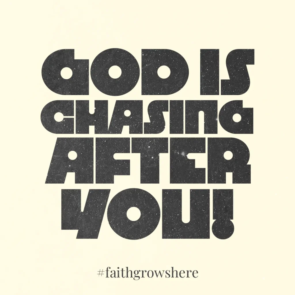 God is chasing after you